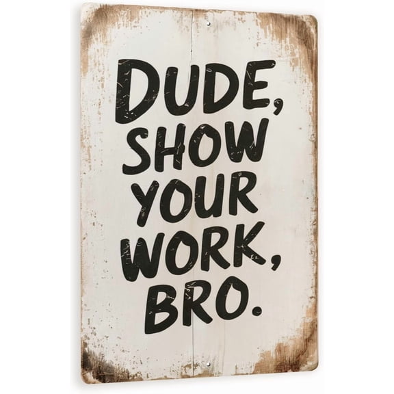 Rustic "Dude, Show Your Work, Bro" Metal Sign - Distressed White Background With Bold Handwritten Look - Humorous Wall Decor 8x12