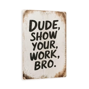 Rustic "Dude, Show Your Work, Bro" Wooden Sign - Distressed White Background with Bold Handwritten Look - Humorous Wall Decor