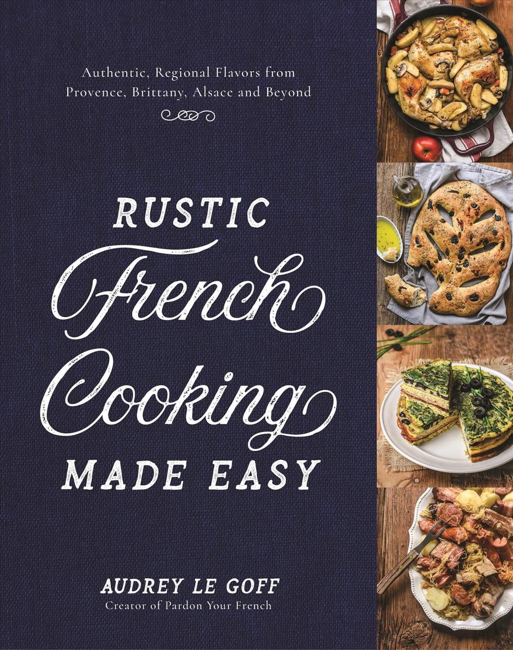 Rustic French Cooking Made Easy: Authentic, Regional Flavors from ...