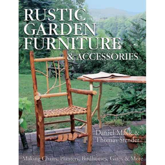 Pre-Owned Rustic Garden Furniture & Accessories: Making Chairs, Planters, Birdhouses, Gates & More (Paperback) 160059137X 9781600591372