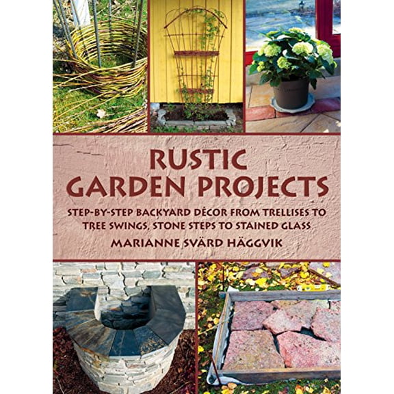 Pre-Owned Rustic Garden Projects: Step-By-Step Backyard Dcor from Trellises to Tree Swings, Stone Steps to Stained Glass (Hardcover) 1628736496 9781628736496