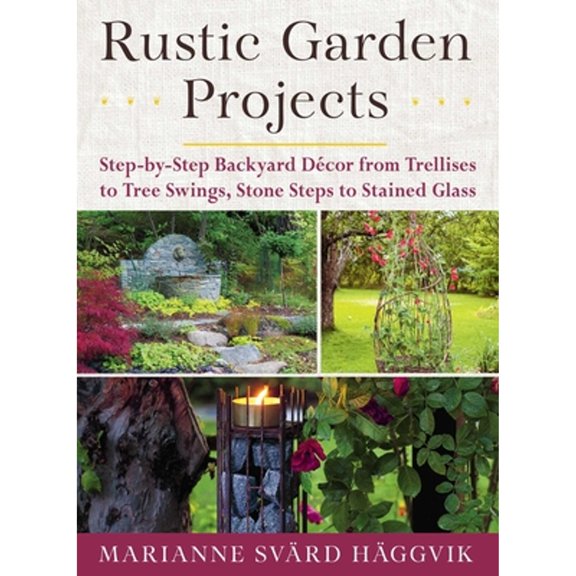 Pre-Owned Rustic Garden Projects: Step-By-Step Backyard Dcor from Trellises to Tree Swings, Stone Steps to Stained Glass (Paperback) 1510738177 9781510738171