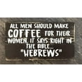 thumbnail image 1 of Rustic Wooden Signs All Men Should Make Coffee for Their Women it says Right in The Bible. Hebrews Sign Wall Art Decor Kitchen Cafe Pub Decor Gift 8x12 INCH, 1 of 4