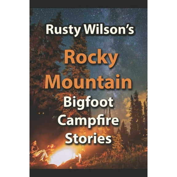 Rusty Wilson's Bigfoot Campfire Stories Rusty Wilson's Rocky Mountain Bigfoot Campfire Stories, (Paperback)