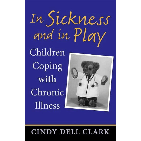 Rutgers Series in Childhood Studies: In Sickness and in Play : Children Coping with Chronic Illness (Paperback)