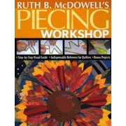 Ruth B. McDowells Piecing Workshop - Step-By-Step Visual Guide - Indispensable Reference for Quilters - Bonus Projects, Paperback