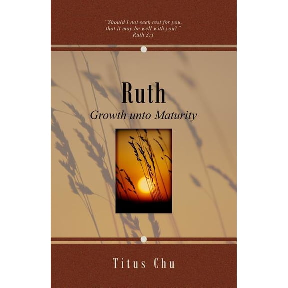 Ruth: Growth unto Maturity (Paperback) by Titus Chu