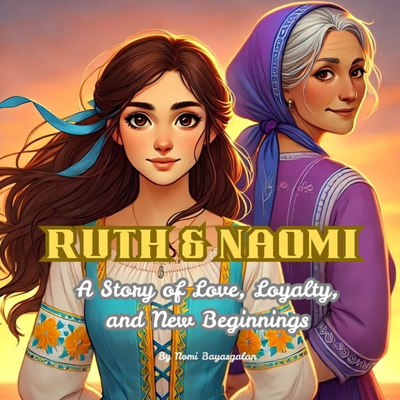 Biblical Treasures: Three Timeless Stori Ruth and Naomi: A Story of Love, Loyalty, and New Beginnings: A Biblical Tale of Faith and Family for Young Hearts, Book 2, (Paperback)