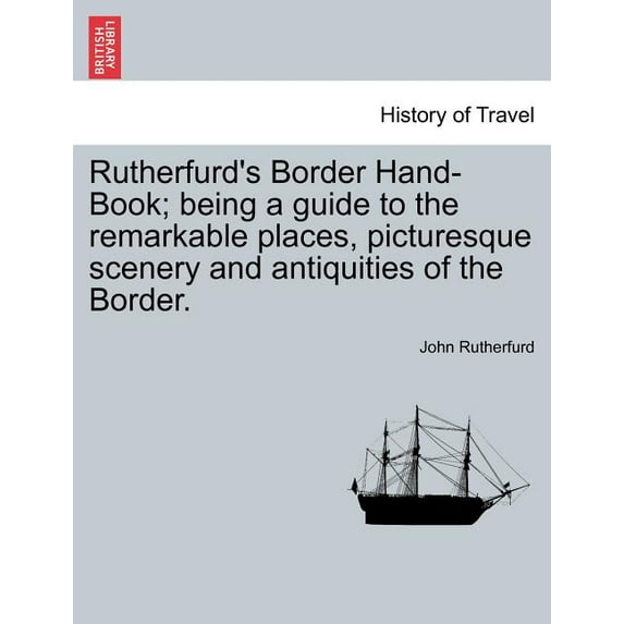 Rutherfurd's Border Hand-Book; Being a Guide to the Remarkable Places, Picturesque Scenery and Antiquities of the Border, (Paperback)