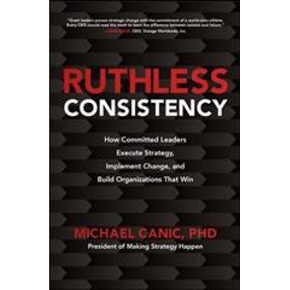 Pre-Owned Ruthless Consistency: How Committed Leaders Execute Strategy, Implement Change, and Build Organizations That Win (Hardcover) 1260459810 9781260459814
