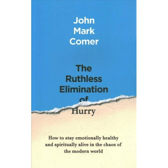 Ruthless Elimination of Hurry : How to Stay Emotionally Healthy and Spiritually Alive in the Chaos of the Modern World