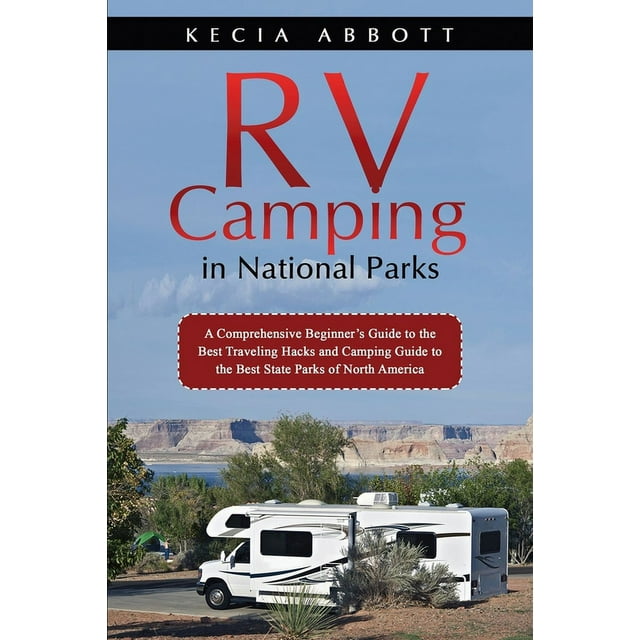 Rv Camping in National Parks A Comprehensive Beginner's Guide to the Best Traveling Hacks and