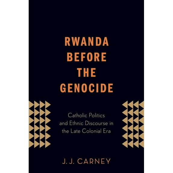 Rwanda Before the Genocide: Catholic Politics and Ethnic Discourse in the Late Colonial Era, (Paperback)