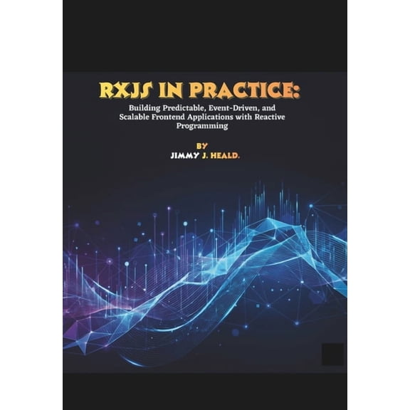RxJS in Practice: Building Predictable, Event-Driven, and Scalable Frontend Applications with Reactive Programming, (Paperback)