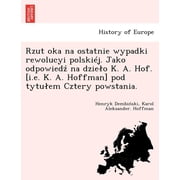 Rzut oka na ostatnie wypadki rewolucyi polskij. Jako odpowied na dzieo K. A. Hof. [i.e. K. A. Hoffman] pod tytuem Cztery powstania. Polish Edition
