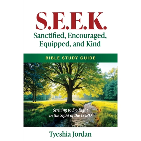 S.E.E.K. Sanctified, Encouraged, Equipped and Kind: Striving to Do Right in the Sight of the LORD, (Paperback)