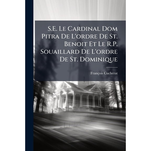 S.E. Le Cardinal Dom Pitra De L'ordre De St. Benoit Et Le R.P. Souaillard De L'ordre De St. Dominique (Paperback)