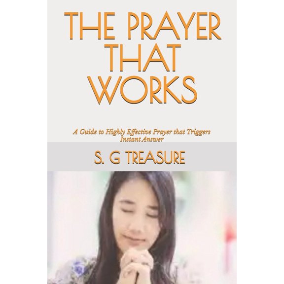S. G Treasure's Warfare Bookstore The Prayer That Works: A Guide to Highly Effective Prayer that Triggers Instant Answer, Book 1, (Paperback)