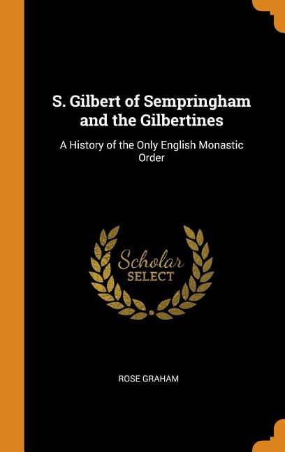 S. Gilbert of Sempringham and the Gilbertines: A History of the Only English Monastic Order Hardcover