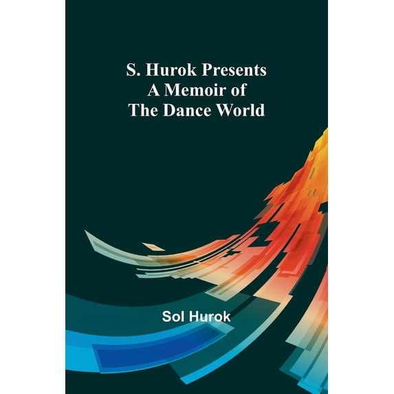 S. Hurok Presents; A Memoir of the Dance World, (Paperback)