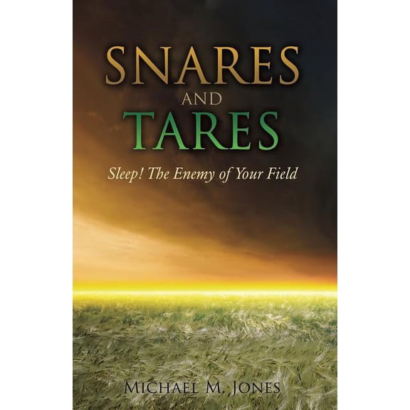 S N A R E S AND TARES SLEEP! THE ENEMY OF YOUR FIELD Michael M Jones, (Paperback)