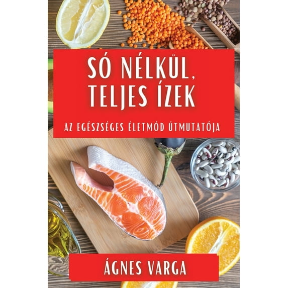 Só Nélkül, Teljes Ãzek: Az Egészséges Ãletmód Ãtmutatója, (Paperback)