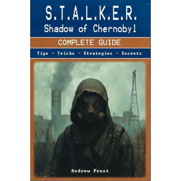 S.T.A.L.K.E.R.: Shadow of Chernobyl Complete Guide and Walkthrough, (Paperback)