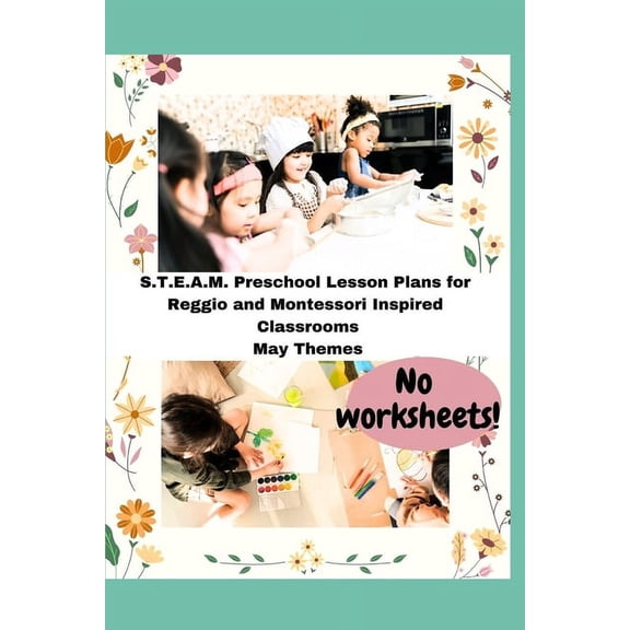 S.T.E.A.M. Preschool Lesson Plans for Reggio and Montessori Inspired Classrooms: May Themes (Paperback)