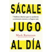 Scale Jugo Al da 7 Hbitos Diarios Que Te Ayudarn a Estresarte Menos y a Lograr Ms / Win the Day Seven Daily Habits to Help You Stress Less and Accom