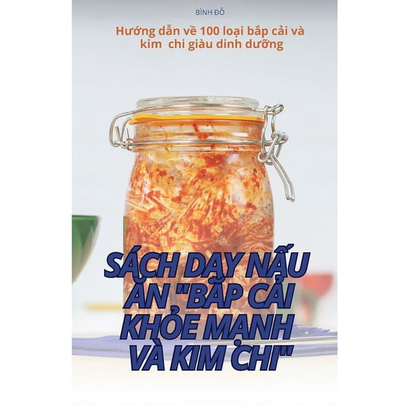 Sách D&amp;#7840;y N&amp;#7844;u &amp;#258;n B&amp;#7854;p C&amp;#7842;i Kh&amp;#7886;e M&amp;#7840;nh VÀ Kim CHI, (Paperback)