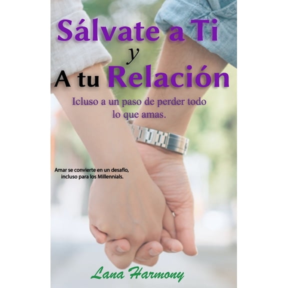 Slvate a Ti Y A tu Relacin: Incluso a un paso de perder todo lo que amas.: Amar se convierte en (Paperback) by Lana Harmony