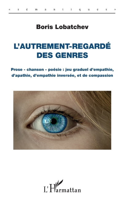 SÃ©mantiques L'autrement-regardÃ© des genres: Prose - chanson - poÃ©sie: jeu graduel d'empathie, d'apathie, d'empathie inversÃ©e, et de , (Paperback)