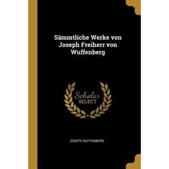 Smmtliche Werke Von Joseph Freiherr Von Wuffenberg Paperback