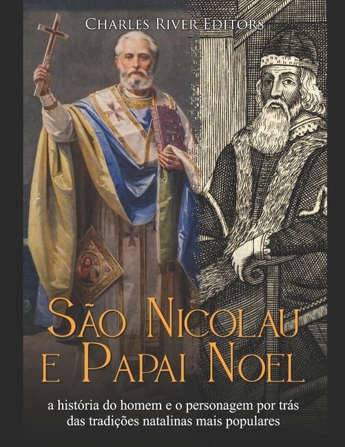 SÃ£o Nicolau e Papai Noel: a histÃ³ria do homem e o personagem por trÃ¡s das tradiÃ§Ãµes natalinas mais populares, (Paperback)