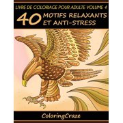 Livre de Coloriage Pour Adulte Volume 4 40 Motifs Relaxants Et Anti-Stress, Serie de Livre de Coloriage Pour Adulte Par