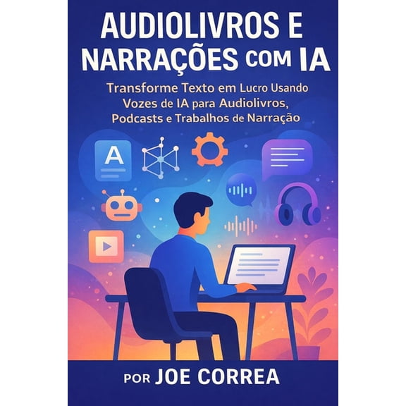 Srie de Negcios Online Com Ia Audiolivros e Narraes com IA: Transforme Texto em Lucro Usando Vozes de IA para Audiolivros, Podcasts e Trabalhos de N, Book 5, (Paperback)