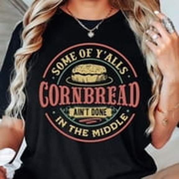 S1ome Of Y'Alls Cornbread Ain't Done In The Middle , Western , S1outhern , Country , cornbread , Funny Cornbread
