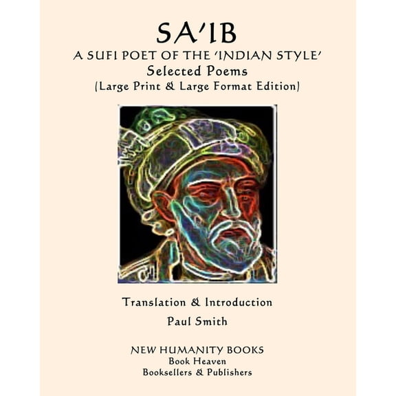 SA'IB A SUFI POET OF THE 'INDIAN STYLE' Selected Poems: (Large Print & Large Format Edition) (Paperback)(Large Print)