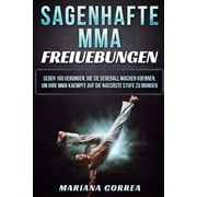 SAGENHAFTE MMA FREiUEBUNGEN UEBER 100 UEBUNGEN, DIE SIE UEBERALL MACHEN KOENNEN, UM IHRE MMA KAEMPFE AUF DIE NAECHSTE STUFE Zu BRINGEN Paperback