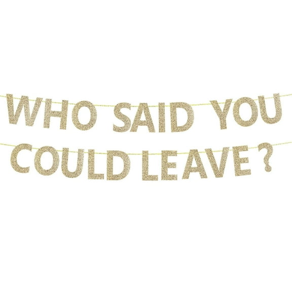 WHO SAID YOU COULD LEAVE Banner, Funny Retirement Farewell Banner Going Away Party Decorations Farewell Sign Goodbye Banner for Coworker Leaving Job Party Supplies (Gold)