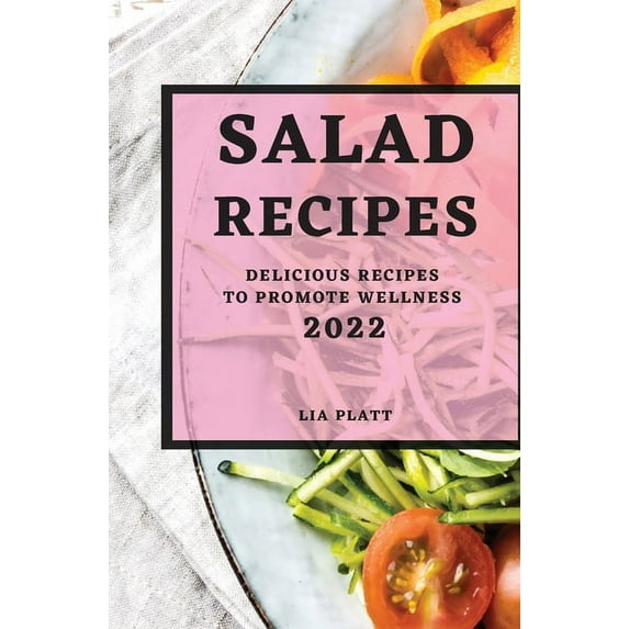 Salad Recipes 2022: Delicious Recipes to Promote Wellness, (Paperback)
