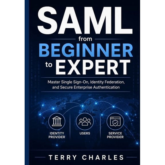 SAML from Beginner to Expert: Master Single Sign-On, Identity Federation, and Secure Enterprise Authentication, (Paperback)