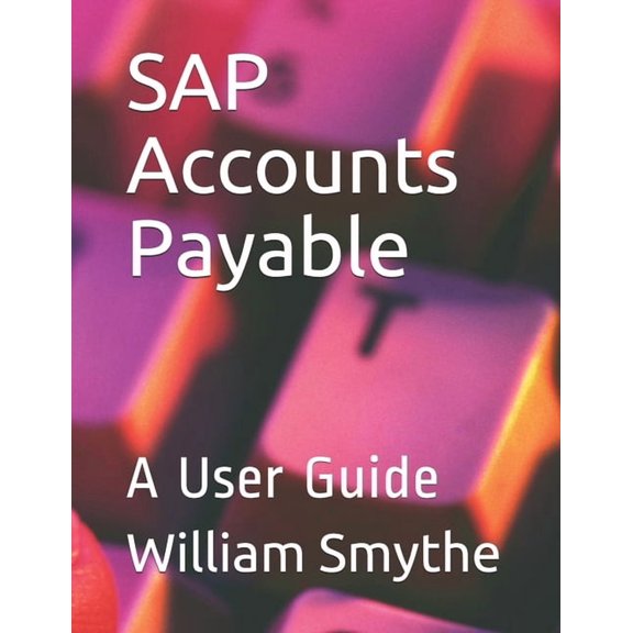 SAP Accounts Payable: A User Guide (Paperback) by William Smythe
