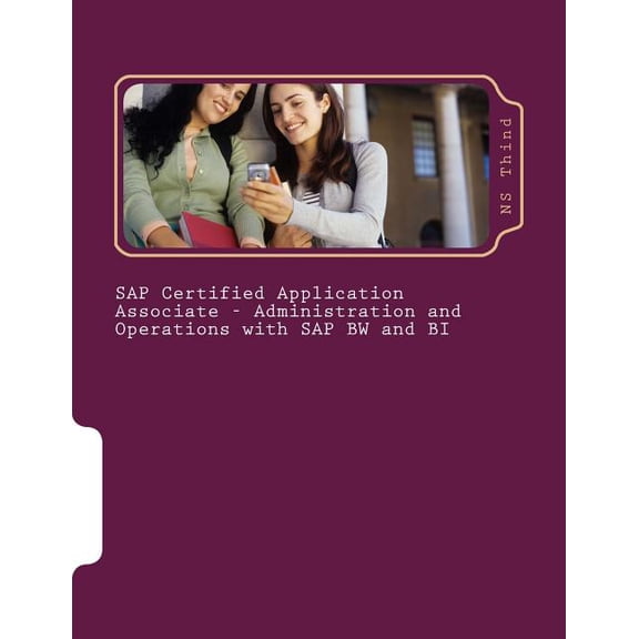 SAP Certified Application Associate - Administration and Operations with SAP BW and BI Paperback 1503322130 9781503322134 NS Thind
