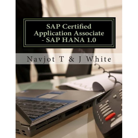 SAP Certified Application Associate - SAP HANA 1.0 (Paperback) by J White, Navjot T
