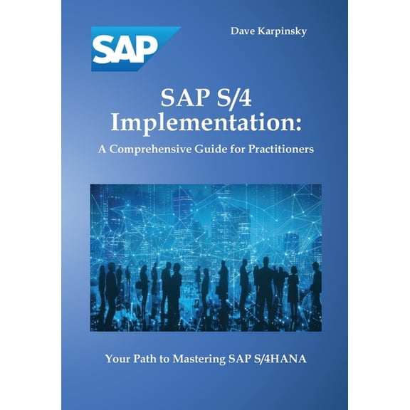 SAP S/4 Implementation: A Comprehensive Guide for Practitioners, (Paperback)