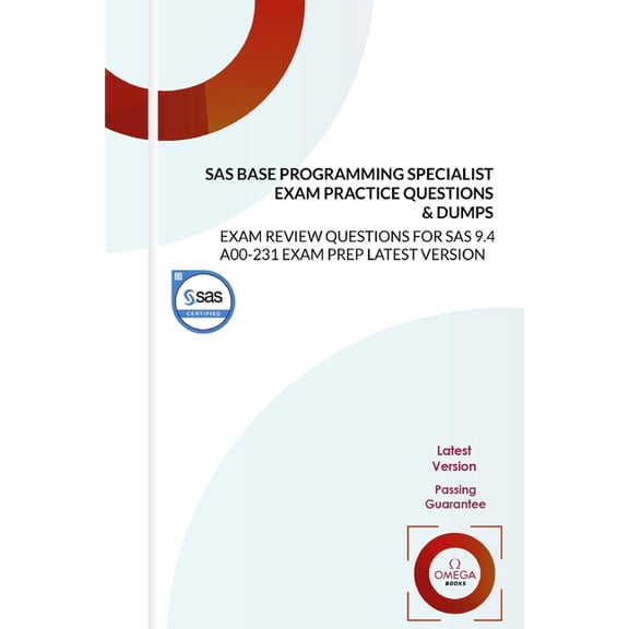 SAS Base Programming Specialist Exam Practice Questions & Dumps: EXAM REVIEW QUESTIONS for SAS 9.4 A00-231 EXAM PREP LATEST VERSION (Paperback)
