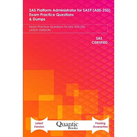 SAS Platform Administrator for SAS9 (A00-250) Exam Practice Questions & Dumps: Exam Practice Questions for SAS A00-250 LATEST VERSION (Paperback)