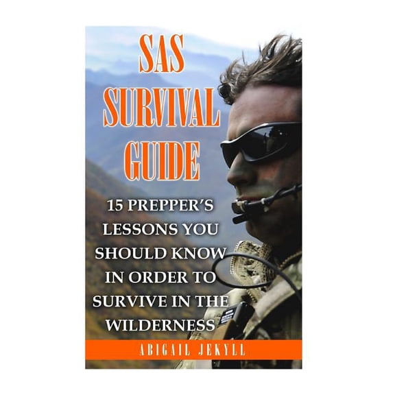 SAS Survival Guide: 15 Prepper's Lessons You Should Know In Order To Survive In The Wilderness, (Paperback)