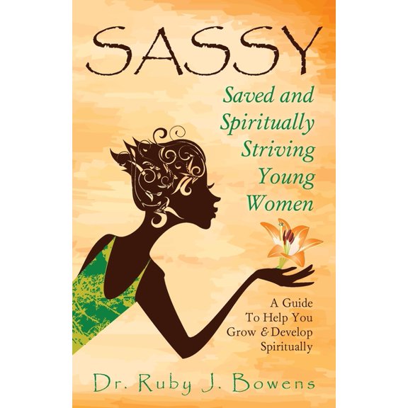 SASSY - Saved and Spiritually-Striving Young Women: A guide to help you grow and develop spiritually, (Paperback)